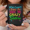 You Cant Scare Me I Have Two Crazy Sister Gift For Sibling Coffee Mug Unique Gifts
