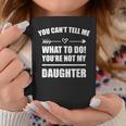 You Cant Tell Me What To Do Youre Not My Daughter Funny Coffee Mug Unique Gifts