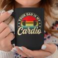 Your Dad Is My Cardio Vintage Funny Saying Sarcastic Coffee Mug Unique Gifts