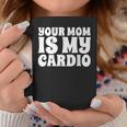 Your Mom Is My Cardio Funny Dad Workout Gym Coffee Mug Unique Gifts