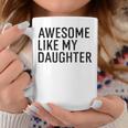 Awesome Like My Daughter Family Humor Gift Funny Fathers Day Coffee Mug Unique Gifts