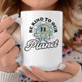 Be Kind To Our Planet Save The Earth Earth Day Environmental Coffee Mug Funny Gifts