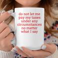 Do Not Let Me Pay My Taxes Under Any Circumstances No Matter What I Say Coffee Mug Unique Gifts