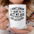 Funny Old People Sayings I Dont Know How To Act My Age Coffee Mug Unique Gifts