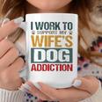 I Work To Support My Wife’S Dog Addiction Coffee Mug Unique Gifts