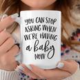 You Can Stop Asking When Were Having A Baby Now New Mom Coffee Mug Unique Gifts
