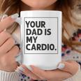 Your Dad Is My Cardio Funny Mothers Day For Wife Coffee Mug Unique Gifts