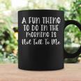 A Fun Thing To Do In The Morning Is Not Talk To Me Sarcastic Coffee Mug Gifts ideas