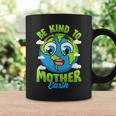 Be Kind To Your Mother Earth Day Arbor Day Men Women Kids Coffee Mug Gifts ideas