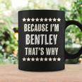 Because Im - Bentley - Thats Why | Funny Name Gift - Coffee Mug Gifts ideas