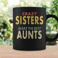 Crazy Sister Retro Crazy Sisters Make The Best Aunts Coffee Mug Gifts ideas