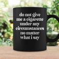 Do Not Give Me A Cigarette Under Any Circumstances No Matter Coffee Mug Gifts ideas