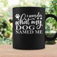 Dog Lovers I Wonder What My Dog Named Me Love My Dog Coffee Mug Gifts ideas