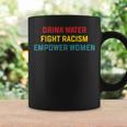 Drink Water Fight Racism Empower Women Apparel Coffee Mug Gifts ideas