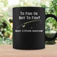 Funny Fishing To Fish Or Not To Fish What A Stupid Question Coffee Mug Gifts ideas