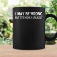 Funny I May Be Wrong But Its Highly Unlikely Coffee Mug Gifts ideas