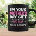 Funny Im Your Mothers Day Gift Dad Says Youre Welcome Coffee Mug Gifts ideas