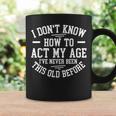 Funny Old People Sayings I Dont Know How To Act My Age Coffee Mug Gifts ideas