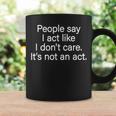 Funny People Say I Act Like I Dont Care Its Not An Act Coffee Mug Gifts ideas