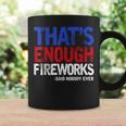 Funny Thats Enough Fireworks 4Th Of July Patriotic Mens Coffee Mug Gifts ideas