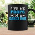 Give Me Props Im A Dance Dad Cool Dads Gift Coffee Mug Gifts ideas