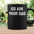Go Ask Your Dad Unisex Coffee Mug Gifts ideas