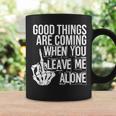 Good Things Are Coming When You Leave Me Alone Funny Coffee Mug Gifts ideas
