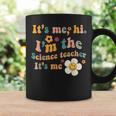 Groovy It’S Me Hi I’M The Science Teacher Its Me Funny Quote Coffee Mug Gifts ideas