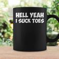 Hell Yeah I Suck Toes Funny Quote Coffee Mug Gifts ideas