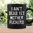 I Aint Dead Yet Mother Fuckers Old People Gag Gifts V7 Coffee Mug Gifts ideas