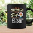 I Dont Stop When Im Tired I Stop When Im Done Custodian Gift Coffee Mug Gifts ideas