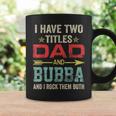 I Have Two Titles Dad And Bubba Funny Fathers Day V3 Coffee Mug Gifts ideas