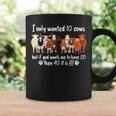 I Only Wanted 10 Cows But If Got Wants Me Have 20 Funny Farm Coffee Mug Gifts ideas