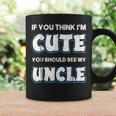 If You Think Im Cute You Should See My Uncle Funny Coffee Mug Gifts ideas