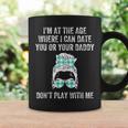 Im At The Age Where I Can Date You Or Your Daddy Messy Bun Coffee Mug Gifts ideas