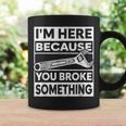 Im Here Because You Broke Something Funny Mechanic Fixing Coffee Mug Gifts ideas