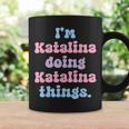 Im Katalina Doing Katalina Things Funny Name Coffee Mug Gifts ideas