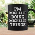 Im Michelle Doing Michelle Things Funny Name Coffee Mug Gifts ideas