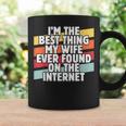 Im The Best Thing My Wife Ever Found On Internet Dad Joke Coffee Mug Gifts ideas