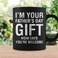Im Your Fathers Day Gift Mom Says Youre Welcome Tee Shirt Coffee Mug Gifts ideas
