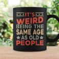 Its Weird Being The Same Age As Old People Funny Sarcastic Coffee Mug Gifts ideas