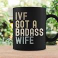 Ivf Dad Ivf Got A Badass Wife V2 Coffee Mug Gifts ideas