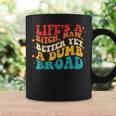 Lifes A Btch Naw Better Yet A Dumb Broad Quote Coffee Mug Gifts ideas