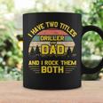Mens I Have Two Titles Driller DadFathers Day Gift 2021 Coffee Mug Gifts ideas