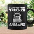 Mens I Have Two Titles Trucker And Dad Funny Trucker Fathers Day Coffee Mug Gifts ideas