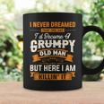Mens I Never Dreamed That Id Become A Grumpy Old Man Grandpa V4 Coffee Mug Gifts ideas