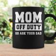 Mom Off Duty Go Ask Your Dad I Love Mom Mothers Day Coffee Mug Gifts ideas