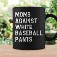 Moms Against White Baseball Pants - Funny Baseball Mom Coffee Mug Gifts ideas