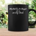 My Balls Are Bigger And Sit On My Chest Coffee Mug Gifts ideas