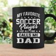 My Favorite Soccer Player Calls Me Dad Father Gift Coffee Mug Gifts ideas